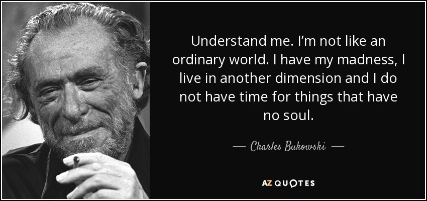 t-like-an-ordinary-world-i-have-my-madness-i-live-in-another-dimension-charles-bukowski-92-81-79.jpg